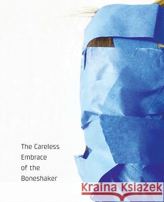 The Careless Embrace of the Boneshaker Jane Ormerod, Thomas Fucaloro, David Lawton (Washington University St Louis) 9780985731793