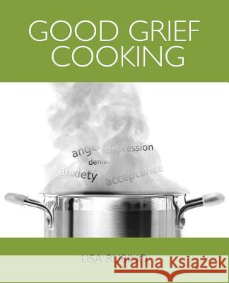 Good Grief Cooking Lisa Rubino 9780985736729 Alive Books