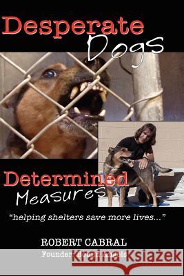 Desperate Dogs Determined Measures Robert Cabral 9780985741303