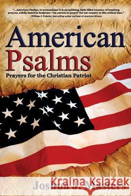 American Psalms: Prayers for the Christian Patriot Joshua J. Masters 9780985745103