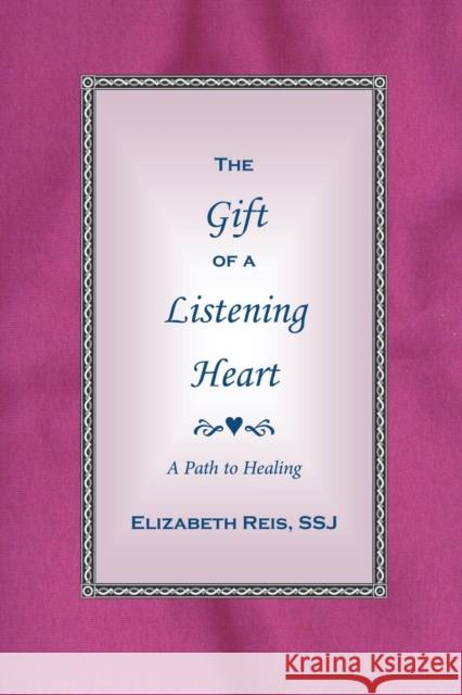 The Gift of a Listening Heart: A Path to Healing Ssj Elizabeth Reis 9780985748081