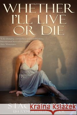 Whether I'll Live or Die Stacy Eaton 9780985758400