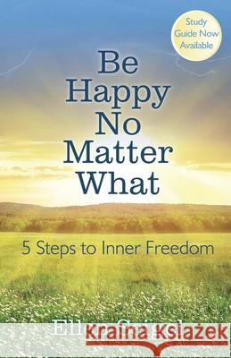 Be Happy No Matter What: 5 Steps to Inner Freedom Ellen Seigel 9780985762308 Clear Path Publishing