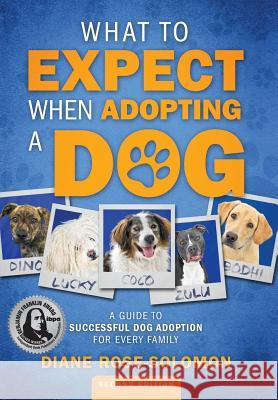 What to Expect When Adopting a Dog: A Guide to Successful Dog Adoption for Every Family Diane Rose-Solomon 9780985769086