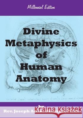 Divine Metaphysics of Human Anatomy Joseph Adam Pearson, PH D 9780985772819 Christ Evangelical Bible Institute