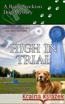 High in Trial: A Raine Stockton Dog Mystery Donna Ball 9780985774813