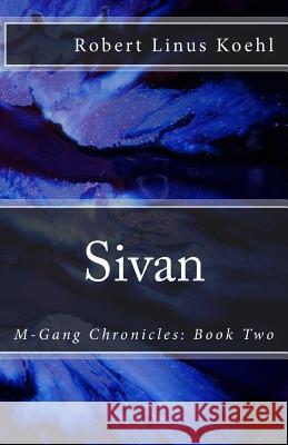 Sivan: M-Gang Chronicles: Book Two Robert Linus Koehl 9780985783327