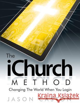 The iChurch Method: Changing The World When You Login Caston, Jason 9780985787318 Caston Digital Publishing