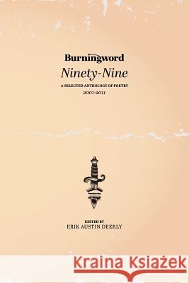 Burningword Ninety-Nine: A Selected Anthology of Poetry Erik Austin Deerly 9780985788803 Burrdowning Publishing