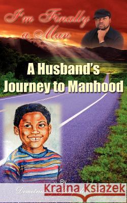 I'm Finally a Man/ A Husband's Journey to Manhood Demetrius Irick Jaqueline Irick 9780985790301 Deejak's Publishing Company