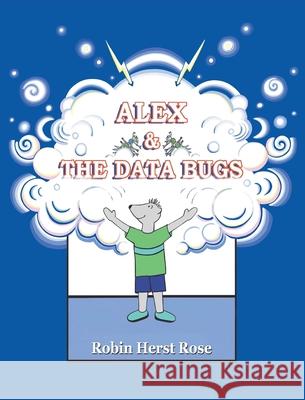 Alex & the Data Bugs Robin Herst Rose Robin Herst Rose 9780985793449 R. Herst Rose