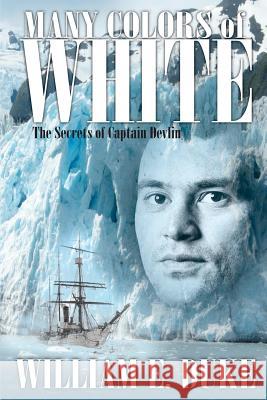Many Colors of White: The Secrets of Captain Devlin William E. Duke 9780985794101 Duke