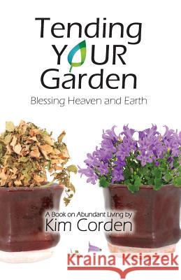 Tending Your Garden: Blessing Heaven and Earth Kim Corden 9780985794279