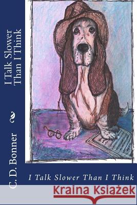 I Talk Slower Than I Think: An Antidote to Helicopter Parenting C. D. Bonner 9780985795009 C. D. Bonner