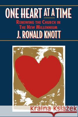 One Heart at a Time: Renewing the Church in the New Millennium J. Ronald Knott 9780985800123 Sophronismos Press