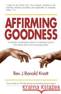 Affirming Goodness: A Collection of Memorable Articles & Inspirational Quotes from Eleven Years of An Encouraging Word Knott, J. Ronald 9780985800147
