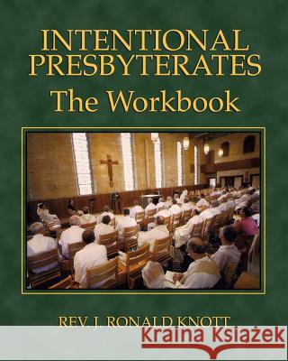 Intentional Presbyterates: The Workbook Rev J. Ronald Knott 9780985800154