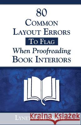 80 Common Layout Errors to Flag When Proofreading Book Interiors Lynette M. Smith 9780985800857 All My Best