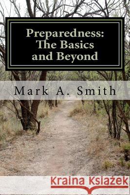 Preparedness: The Basics and Beyond Mark A. Smith 9780985801748 Auctoritas Publishing LLC