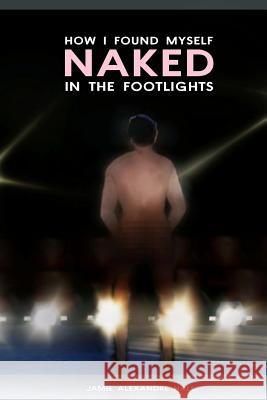 How I Found Myself Naked in the Footlights Jamie Alexandre Hall 9780985801755