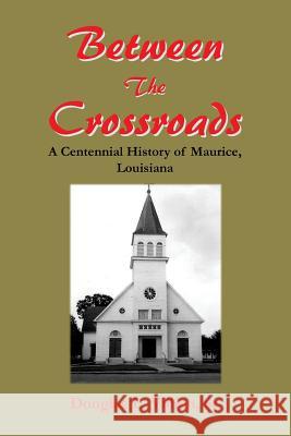 Between The Crossroads: A Centennial History of Maurice, Louisiana Villien Sr, Douglas L. 9780985816919 Villien Publishing