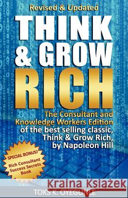 Think and Grow Rich: The Consultant and Knowledge Workers Edition Napoleon Hill Toks K. Oyegunle 9780985820954