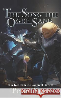 The Song the Ogre Sang: A Tale from the Canon of Tarn Peter Fane 9780985821203