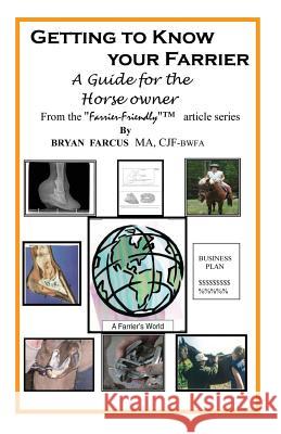 Getting to Know Your Farrier: A guide for the horse owner Farcus, Bryan S. 9780985824129 Farrier-Friendly Services