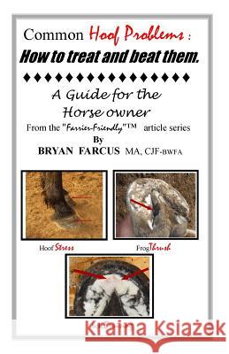Common Hoof Problems, how to treat & beat them: A guide for the horse owner. Farcus, Bryan S. 9780985824143 Farrier-Friendly Services