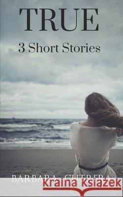 True: 3 Short Stories Barbara Cutrera 9780985825560 On My Way Up LLC