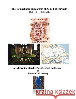 The Remarkable Humanism of Aelred of Rievaulx a Celebration of Aelred's Life, Work and Legacy Shuma Chakravarty 9780985828202 Converpage
