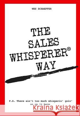 The Sales Whisperer Way: There Ain't Too Much Whisperin' Goin' on Up in Here. Teej Mercer Debbie Schaeffer-Moore Wes Schaeffer 9780985831127 Tsw Group, Inc.