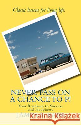 Never Pass on a Chance to P: Your Roadmap to Success and Happiness James S. Bain 9780985836801 Lawson Stewart Publishing