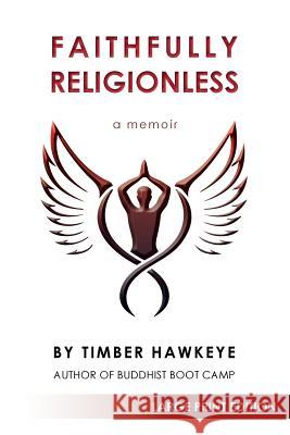 Faithfully Religionless (LARGE PRINT EDITION) Hawkeye, Timber 9780985836979 Buddhist Boot Camp