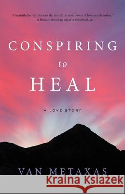 Conspiring to Heal: A Love Story Van Metaxas 9780985837006