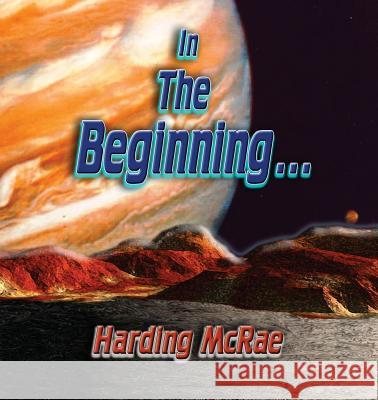 In the Beginning... Harding McRae Max H. Herr 9780985849412 Harding McRae Press