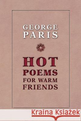 Hot Poems for Warm Friends George Paris Charles H. Stinson Andrew Ogus 9780985851507