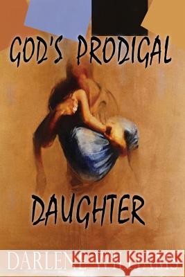 God's Prodigal Daughter Darlene Williams 9780985852634 Kdc Enterprises, LLC