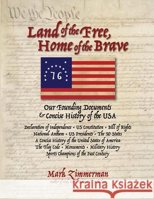 Land of the Free, Home of the Brave: Our Founding Documents & Concise History of the USA Mark E. Zimmerman 9780985869281