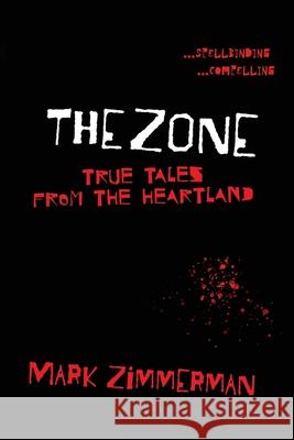 The Zone: True Tales From The Heartland Mark Zimmerman 9780985869298 Zimco Publications LLC