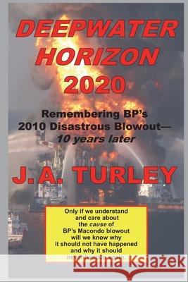 Deepwater Horizon 2020: Remembering BP's 2010 Disastrous Blowout-10 Years Later J. A. Turley 9780985877262 Brier Patch, Llcshing, LLC