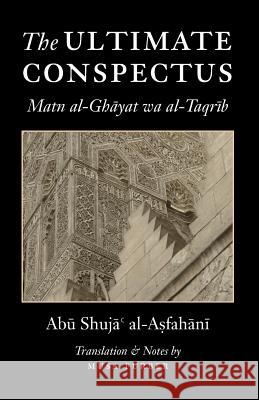The Ultimate Conspectus: Matn al-Ghayat wa al-Taqrib Al-Asfahani, Abu Shuja' 9780985884024 Islamosaic