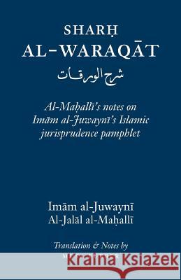 Sharh Al-Waraqat: Al-Mahalli's notes on Imam al-Juwayni's Islamic jurisprudence pamphlet Al-Juwayni, Imam Al-Haramayn 9780985884048 Islamosaic