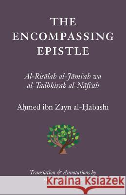 The Encompassing Epistle: Al-Risalah al-Jami'ah wa al-Tadhkirah al-Nafi'ah Al-Habashi, Ahmed Bin Zayn 9780985884079 Islamosaic
