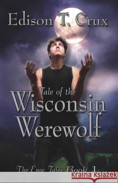 Tale of the Wisconsin Werewolf Edison T. Crux 9780985887346 Enygma Enterprises