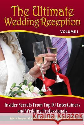 The Ultimate Wedding Reception: Insider Secrets From Top DJ Entertainers and Event Professionals Brenneisen, Mark 9780985887513 Game Changers Multimedia