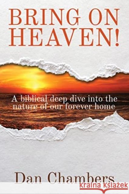 Bring on Heaven!: A biblical deep dive into the nature of our forever home Dan Chambers 9780985890322