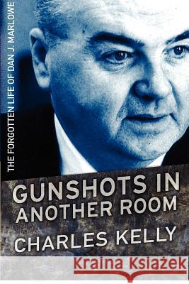 Gunshots in Another Room: The Forgotten Life of Dan J. Marlowe Charles Kelly 9780985891107 Charles Kelly