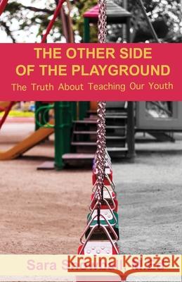 The Other Side of the Playground: The Truth About Teaching Our Youth Sara Snowball 9780985896195 Sara Snowball