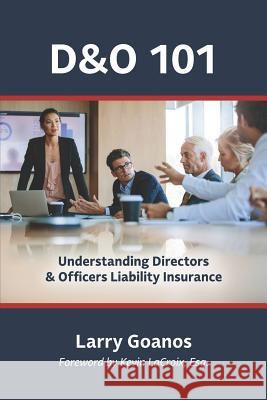 D&o 101: A Holistic Approach: Understanding Directors & Officers Liability Insurance Larry Goanos 9780985896652 Wells Media Group, Incorporated